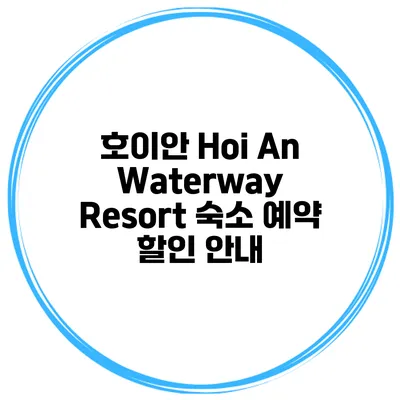 호이안 Hoi An Waterway Resort 숙소 예약 할인 안내