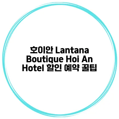 호이안 Lantana Boutique Hoi An Hotel 할인 예약 꿀팁