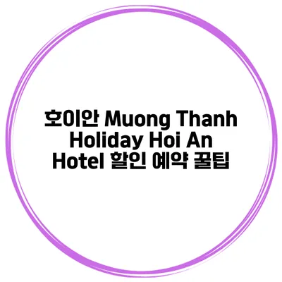 호이안 Muong Thanh Holiday Hoi An Hotel 할인 예약 꿀팁