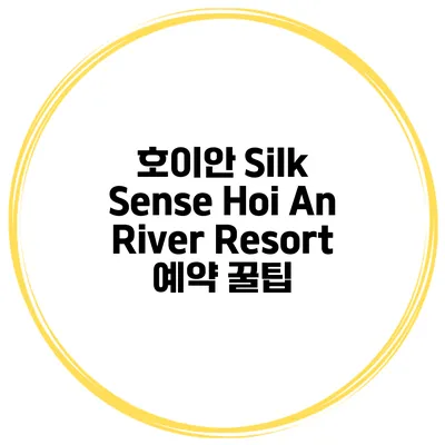 호이안 Silk Sense Hoi An River Resort 예약 꿀팁