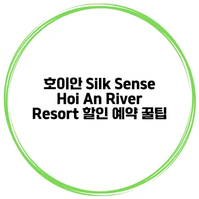 호이안 Silk Sense Hoi An River Resort 할인 예약 꿀팁