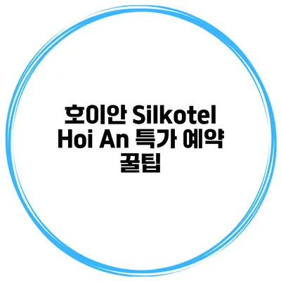 호이안 Silkotel Hoi An 특가 예약 꿀팁