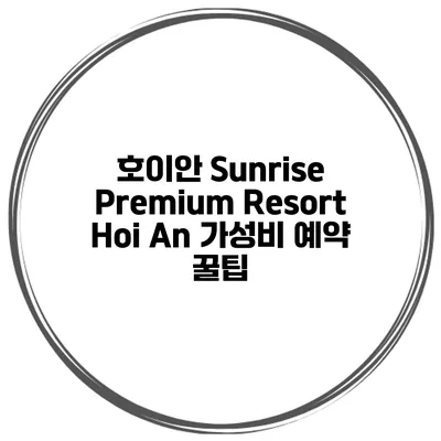 호이안 Sunrise Premium Resort Hoi An 가성비 예약 꿀팁