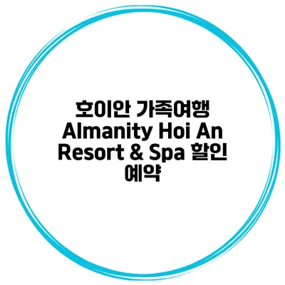 호이안 가족여행 Almanity Hoi An Resort & Spa 할인 예약