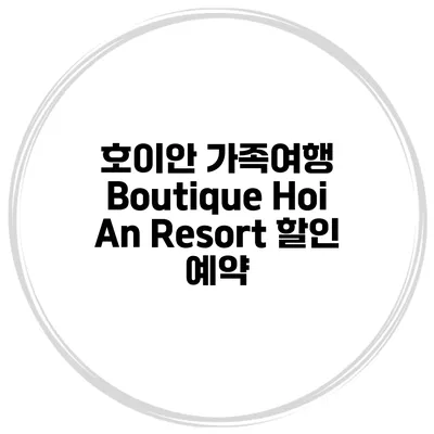 호이안 가족여행 Boutique Hoi An Resort 할인 예약