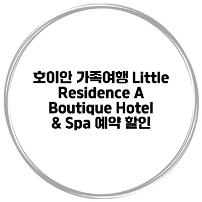 호이안 가족여행 Little Residence A Boutique Hotel & Spa 예약 할인