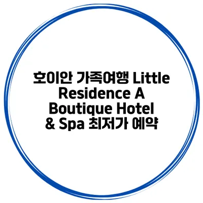 호이안 가족여행 Little Residence A Boutique Hotel & Spa 최저가 예약