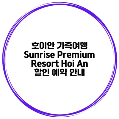 호이안 가족여행 Sunrise Premium Resort Hoi An 할인 예약 안내