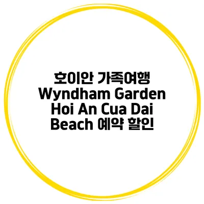 호이안 가족여행 Wyndham Garden Hoi An Cua Dai Beach 예약 할인
