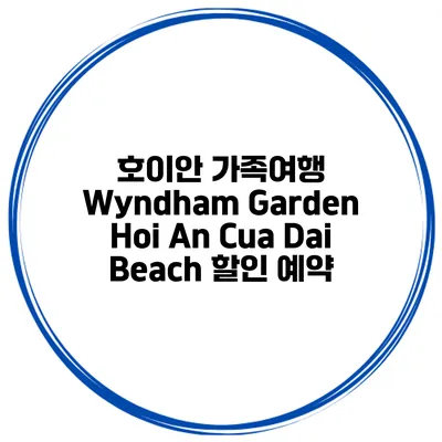 호이안 가족여행 Wyndham Garden Hoi An Cua Dai Beach 할인 예약