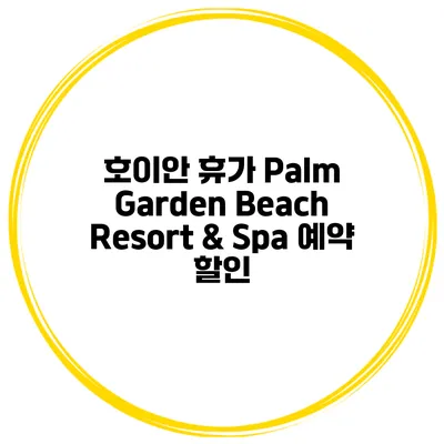 호이안 휴가 Palm Garden Beach Resort & Spa 예약 할인