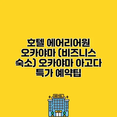 호텔 에어리어원 오카야마 (비즈니스 숙소) 오카야마 아고다 특가 예약팁