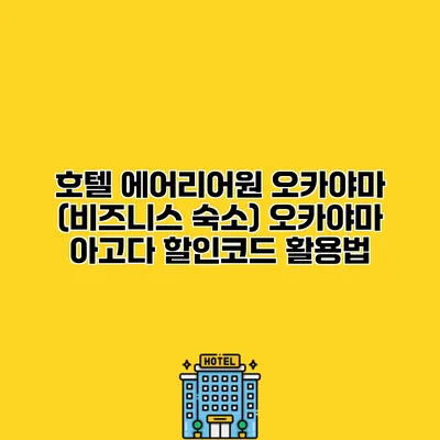 호텔 에어리어원 오카야마 (비즈니스 숙소) 오카야마 아고다 할인코드 활용법
