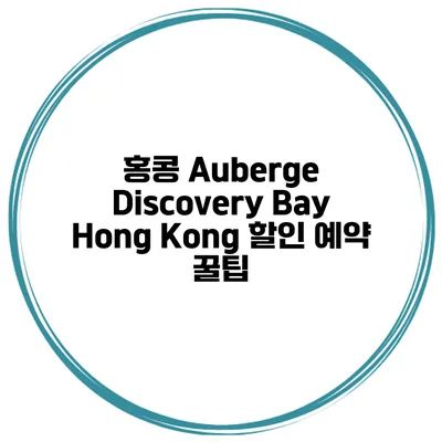 홍콩 Auberge Discovery Bay Hong Kong 할인 예약 꿀팁