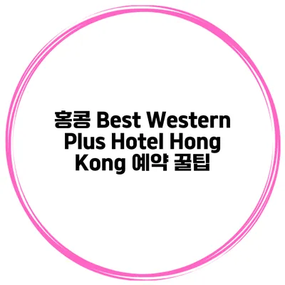 홍콩 Best Western Plus Hotel Hong Kong 예약 꿀팁