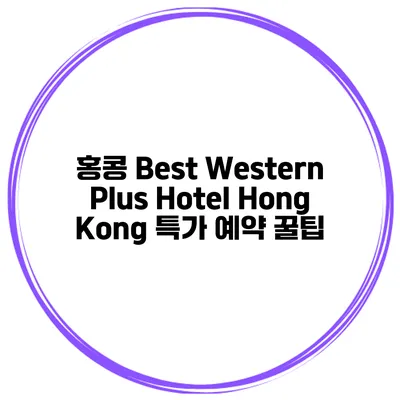 홍콩 Best Western Plus Hotel Hong Kong 특가 예약 꿀팁