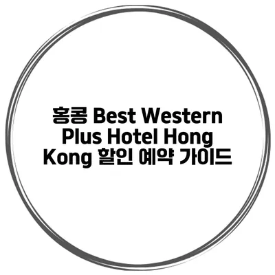 홍콩 Best Western Plus Hotel Hong Kong 할인 예약 가이드