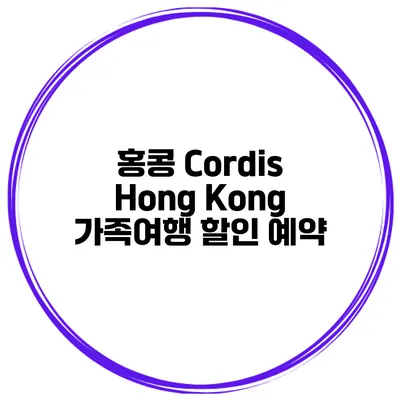 홍콩 Cordis Hong Kong 가족여행 할인 예약
