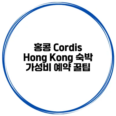 홍콩 Cordis Hong Kong 숙박 가성비 예약 꿀팁