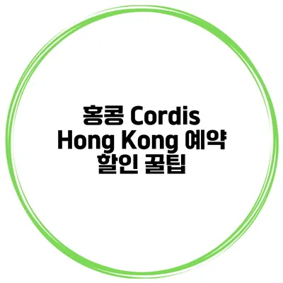 홍콩 Cordis Hong Kong 예약 할인 꿀팁