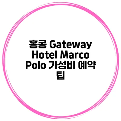홍콩 Gateway Hotel Marco Polo 가성비 예약 팁