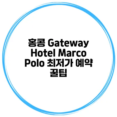 홍콩 Gateway Hotel Marco Polo 최저가 예약 꿀팁