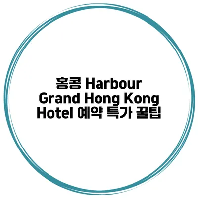 홍콩 Harbour Grand Hong Kong Hotel 예약 특가 꿀팁