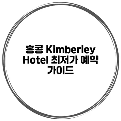 홍콩 Kimberley Hotel 최저가 예약 가이드
