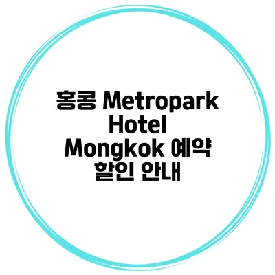 홍콩 Metropark Hotel Mongkok 예약 할인 안내