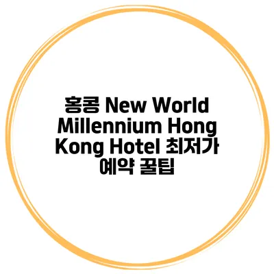 홍콩 New World Millennium Hong Kong Hotel 최저가 예약 꿀팁