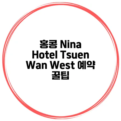 홍콩 Nina Hotel Tsuen Wan West 예약 꿀팁
