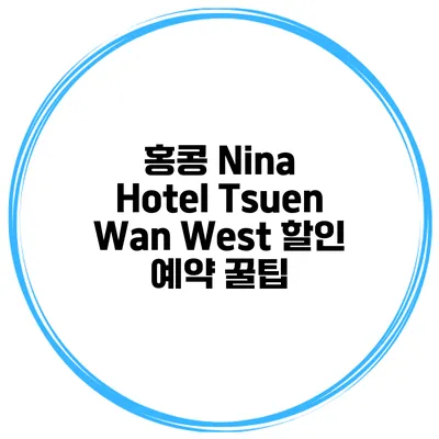 홍콩 Nina Hotel Tsuen Wan West 할인 예약 꿀팁