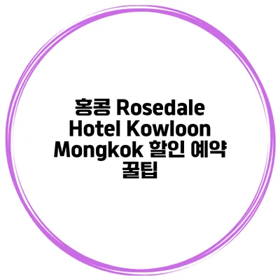홍콩 Rosedale Hotel Kowloon Mongkok 할인 예약 꿀팁