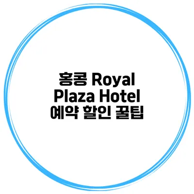 홍콩 Royal Plaza Hotel 예약 할인 꿀팁