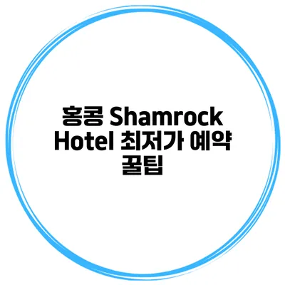 홍콩 Shamrock Hotel 최저가 예약 꿀팁