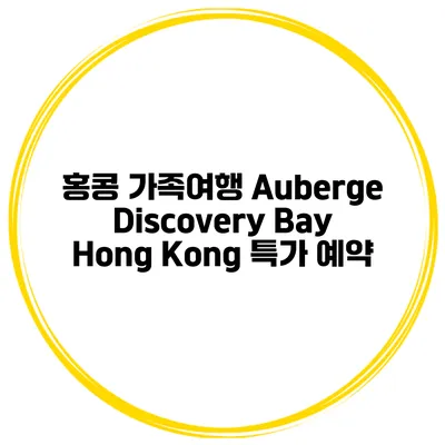 홍콩 가족여행 Auberge Discovery Bay Hong Kong 특가 예약