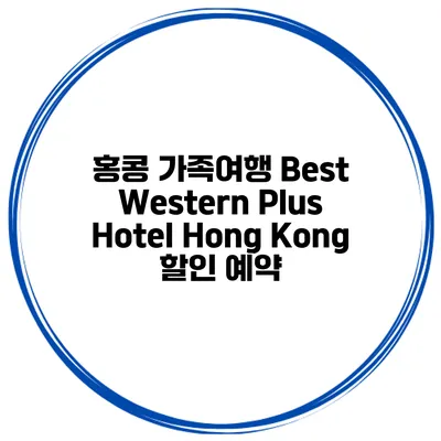 홍콩 가족여행 Best Western Plus Hotel Hong Kong 할인 예약