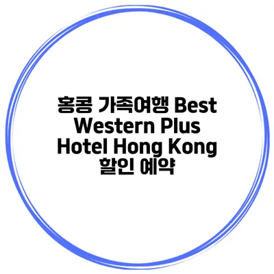 홍콩 가족여행 Best Western Plus Hotel Hong Kong 할인 예약