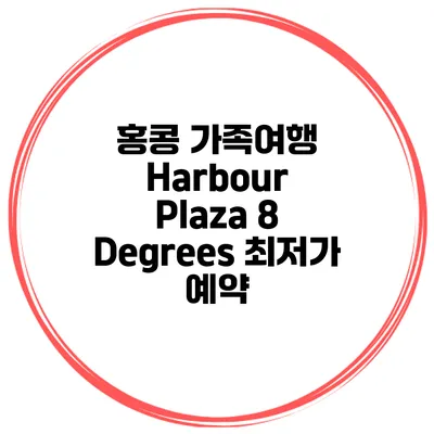 홍콩 가족여행 Harbour Plaza 8 Degrees 최저가 예약