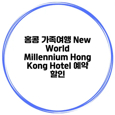 홍콩 가족여행 New World Millennium Hong Kong Hotel 예약 할인