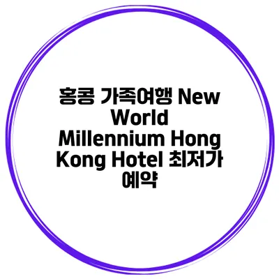 홍콩 가족여행 New World Millennium Hong Kong Hotel 최저가 예약