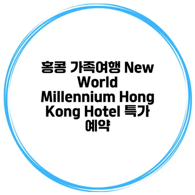 홍콩 가족여행 New World Millennium Hong Kong Hotel 특가 예약