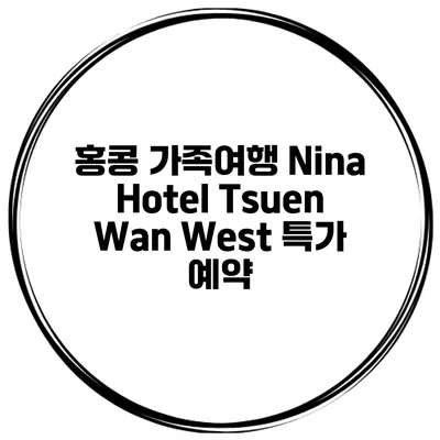 홍콩 가족여행 Nina Hotel Tsuen Wan West 특가 예약