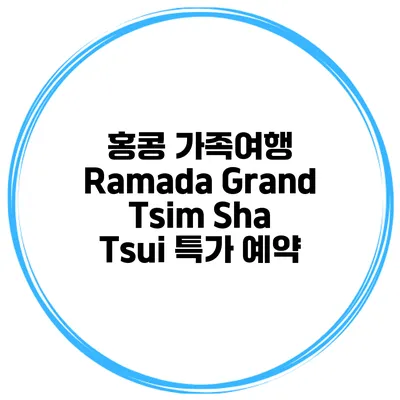 홍콩 가족여행 Ramada Grand Tsim Sha Tsui 특가 예약