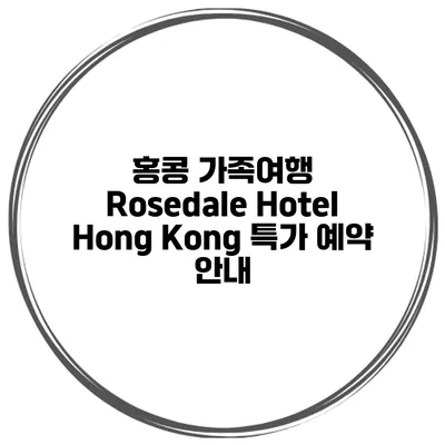 홍콩 가족여행 Rosedale Hotel Hong Kong 특가 예약 안내
