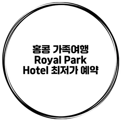 홍콩 가족여행 Royal Park Hotel 최저가 예약