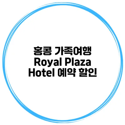 홍콩 가족여행 Royal Plaza Hotel 예약 할인