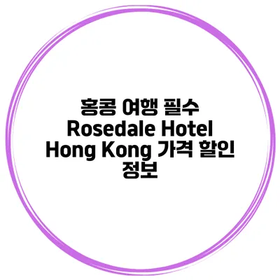 홍콩 여행 필수 Rosedale Hotel Hong Kong 가격 할인 정보